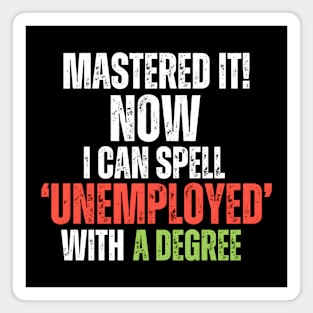 ‘MASTERED IT! Now I can Spell ‘Unemployed’ With A Degree Magnet